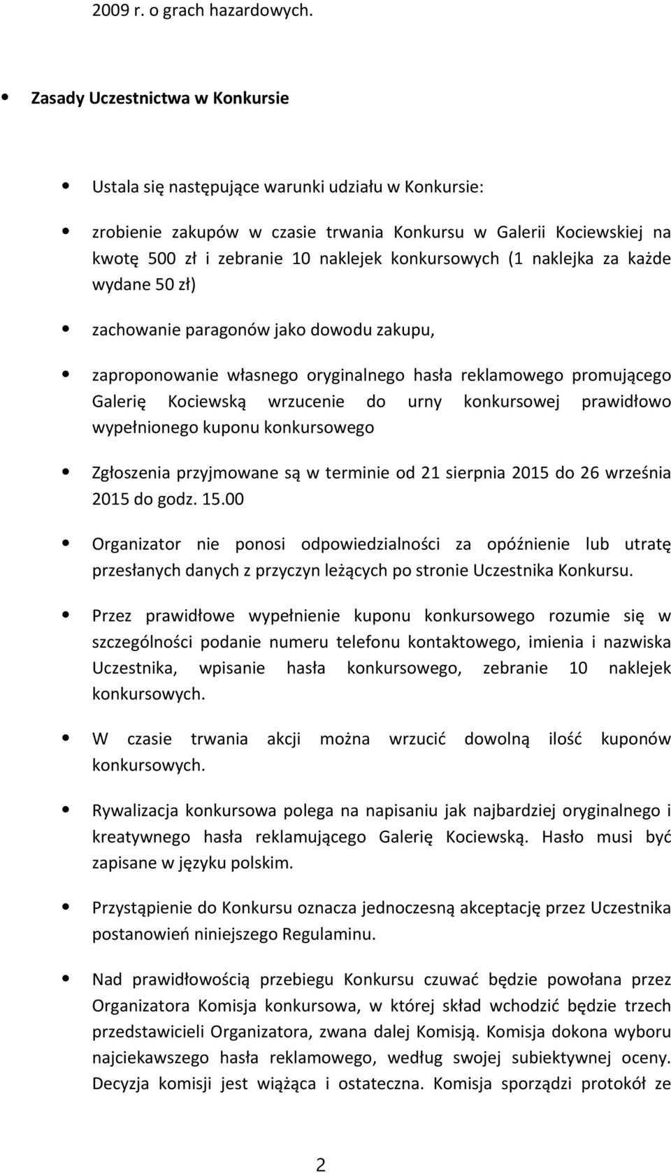 konkursowych (1 naklejka za każde wydane 50 zł) zachowanie paragonów jako dowodu zakupu, zaproponowanie własnego oryginalnego hasła reklamowego promującego Galerię Kociewską wrzucenie do urny