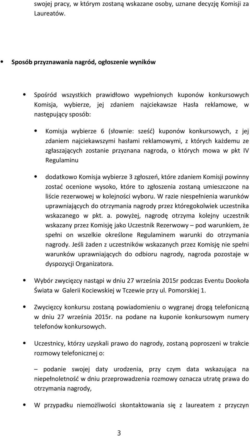 Komisja wybierze 6 (słownie: sześć) kuponów konkursowych, z jej zdaniem najciekawszymi hasłami reklamowymi, z których każdemu ze zgłaszających zostanie przyznana nagroda, o których mowa w pkt IV