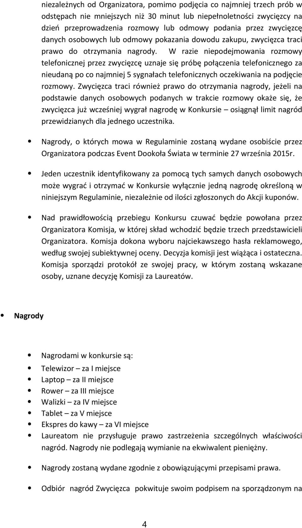 W razie niepodejmowania rozmowy telefonicznej przez zwycięzcę uznaje się próbę połączenia telefonicznego za nieudaną po co najmniej 5 sygnałach telefonicznych oczekiwania na podjęcie rozmowy.