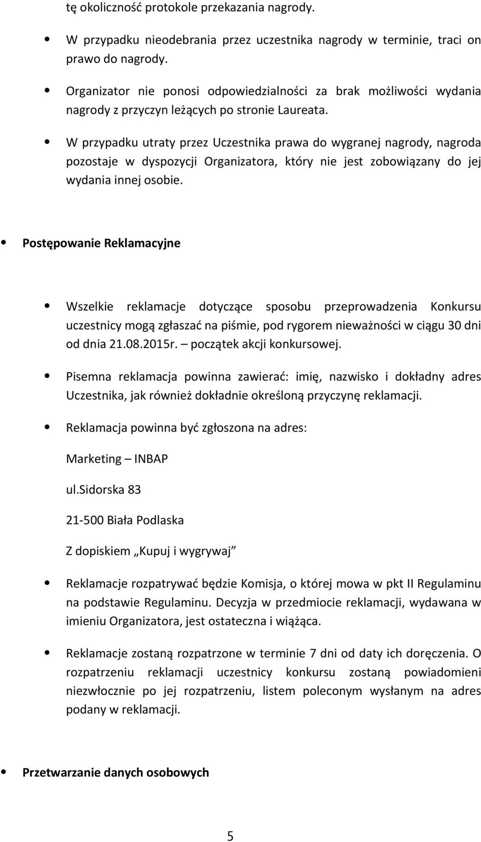 W przypadku utraty przez Uczestnika prawa do wygranej nagrody, nagroda pozostaje w dyspozycji Organizatora, który nie jest zobowiązany do jej wydania innej osobie.