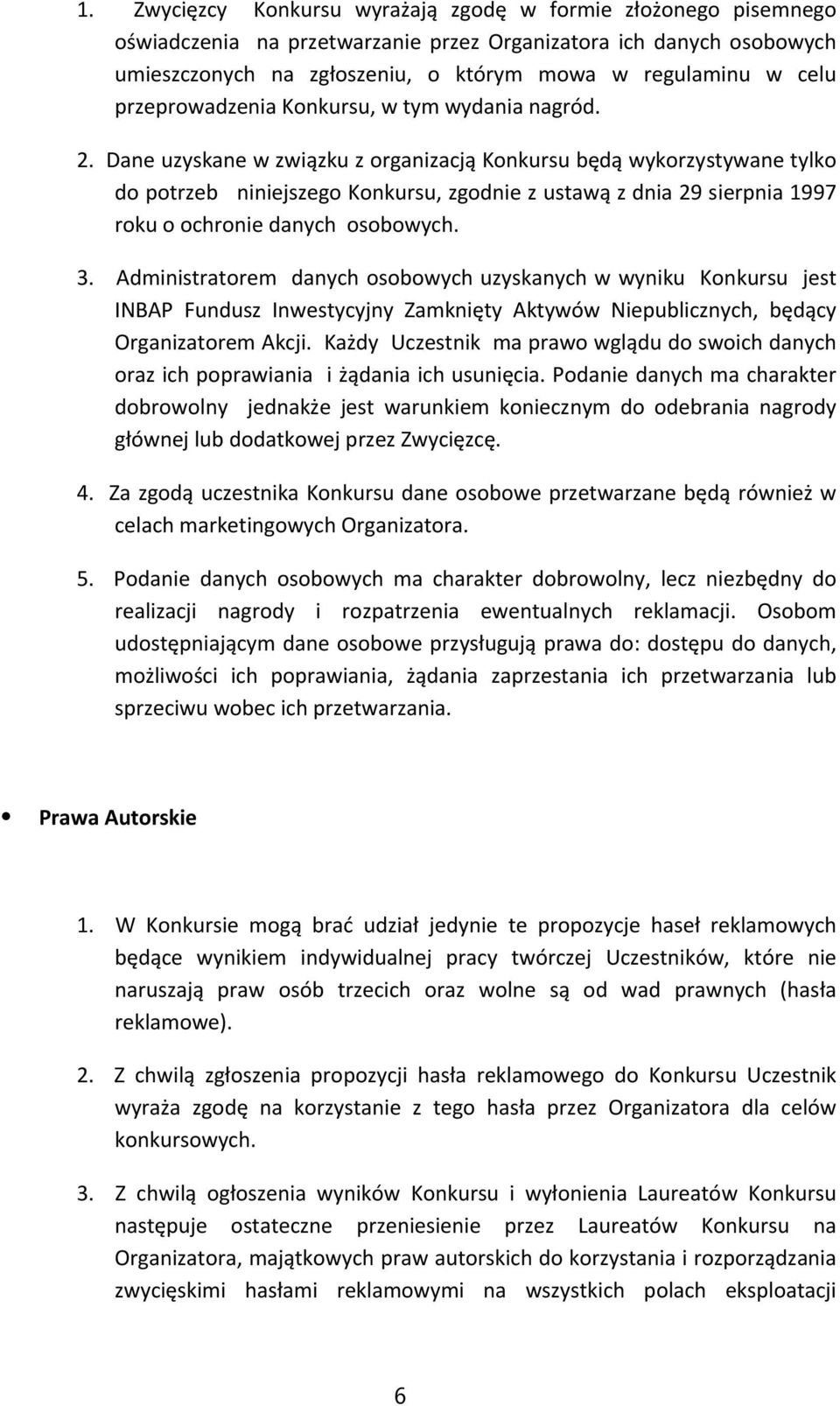 Dane uzyskane w związku z organizacją Konkursu będą wykorzystywane tylko do potrzeb niniejszego Konkursu, zgodnie z ustawą z dnia 29 sierpnia 1997 roku o ochronie danych osobowych. 3.