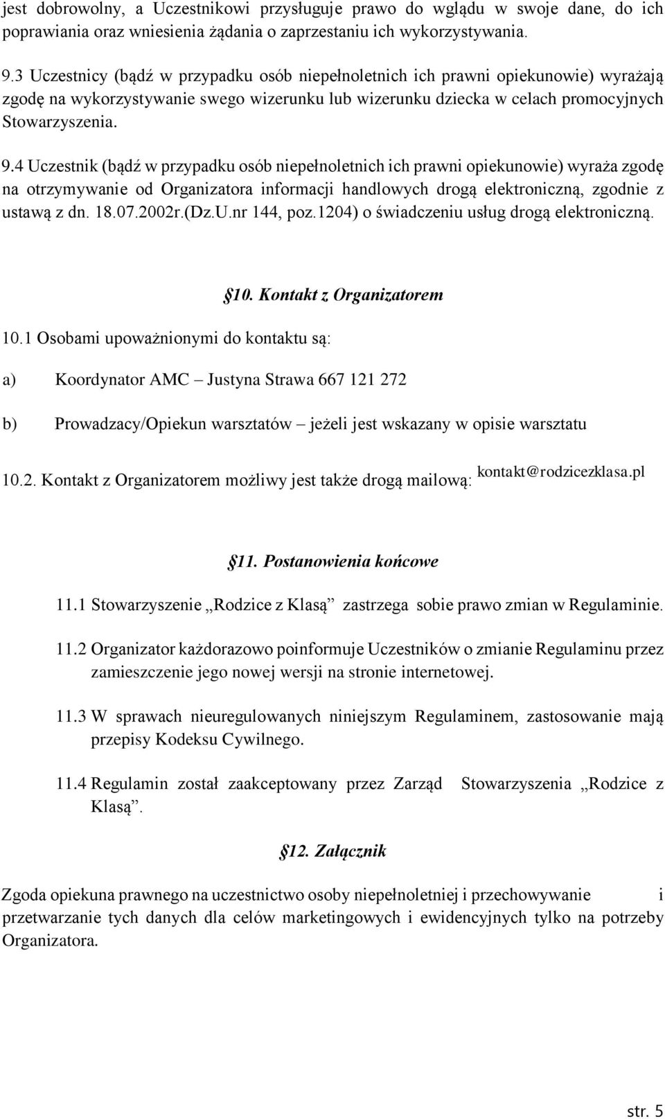 4 Uczestnik (bądź w przypadku osób niepełnoletnich ich prawni opiekunowie) wyraża zgodę na otrzymywanie od Organizatora informacji handlowych drogą elektroniczną, zgodnie z ustawą z dn. 18.07.2002r.