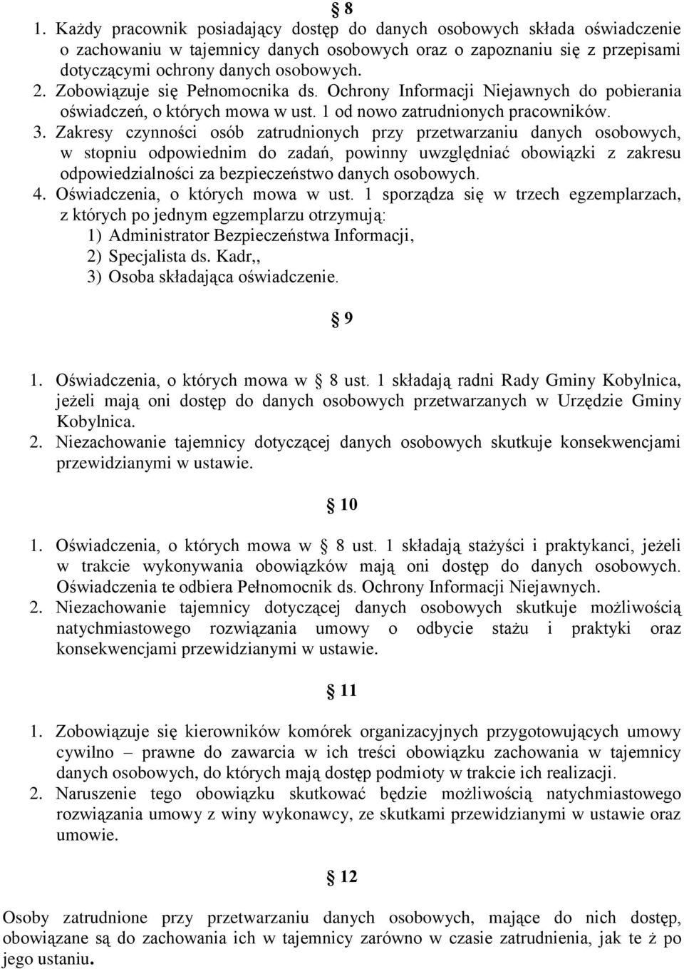 Zakresy czynności osób zatrudnionych przy przetwarzaniu danych osobowych, w stopniu odpowiednim do zadań, powinny uwzględniać obowiązki z zakresu odpowiedzialności za bezpieczeństwo danych osobowych.