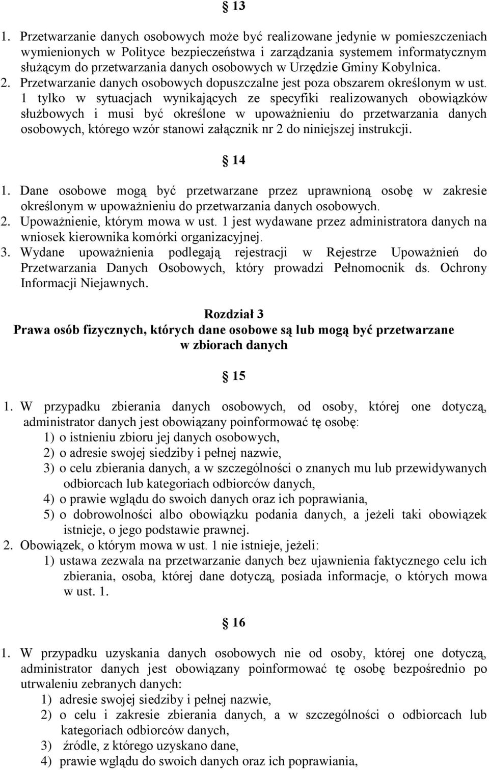 1 tylko w sytuacjach wynikających ze specyfiki realizowanych obowiązków służbowych i musi być określone w upoważnieniu do przetwarzania danych osobowych, którego wzór stanowi załącznik nr 2 do