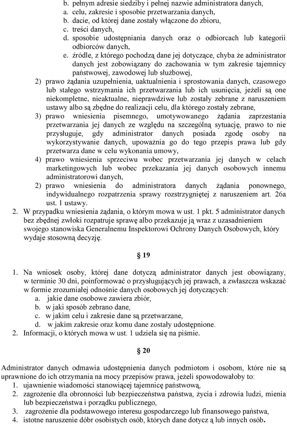 źródle, z którego pochodzą dane jej dotyczące, chyba że administrator danych jest zobowiązany do zachowania w tym zakresie tajemnicy państwowej, zawodowej lub służbowej, 2) prawo żądania