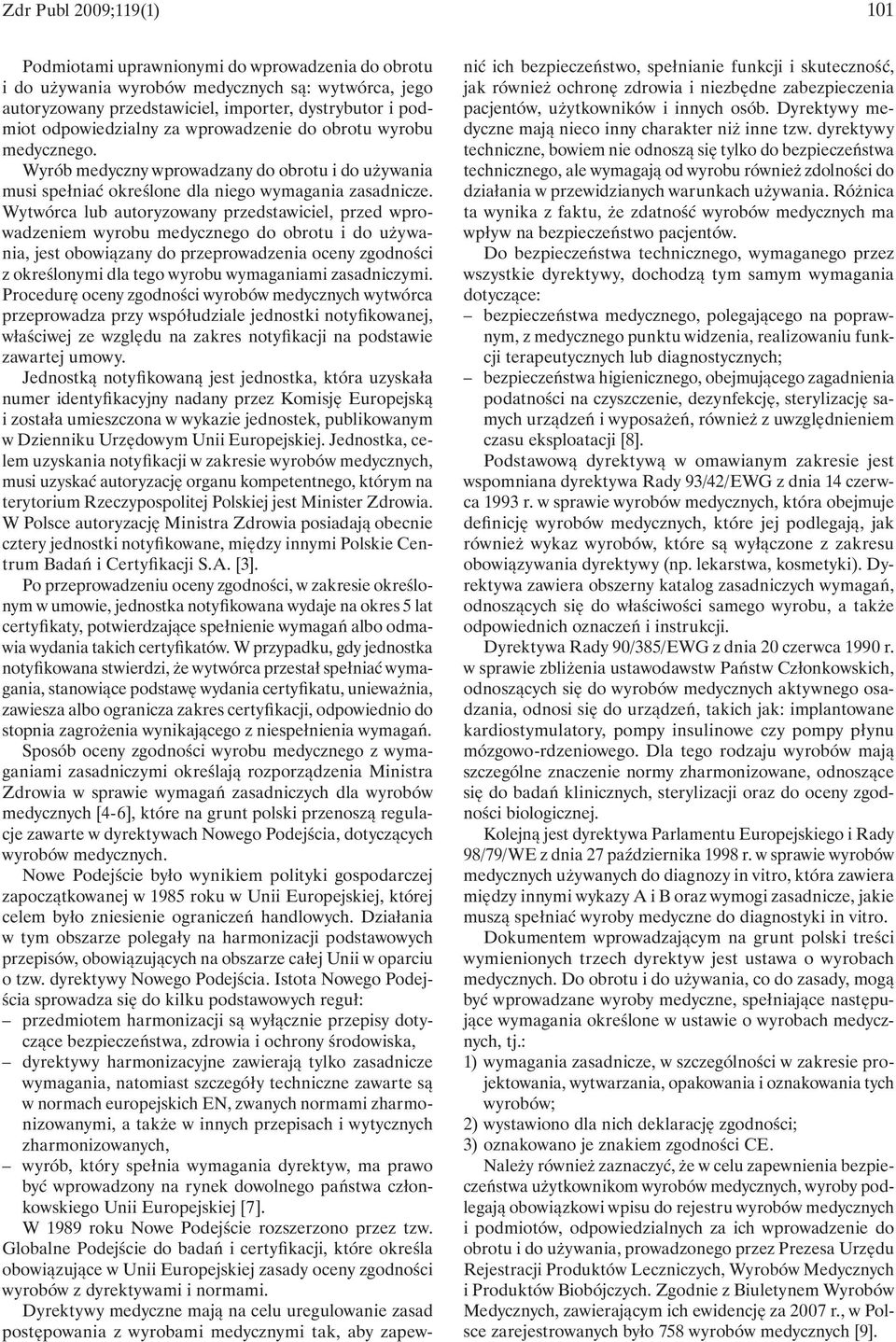 Wytwórca lub autoryzowany przedstawiciel, przed wprowadzeniem wyrobu medycznego do obrotu i do używania, jest obowiązany do przeprowadzenia oceny zgodności z określonymi dla tego wyrobu wymaganiami