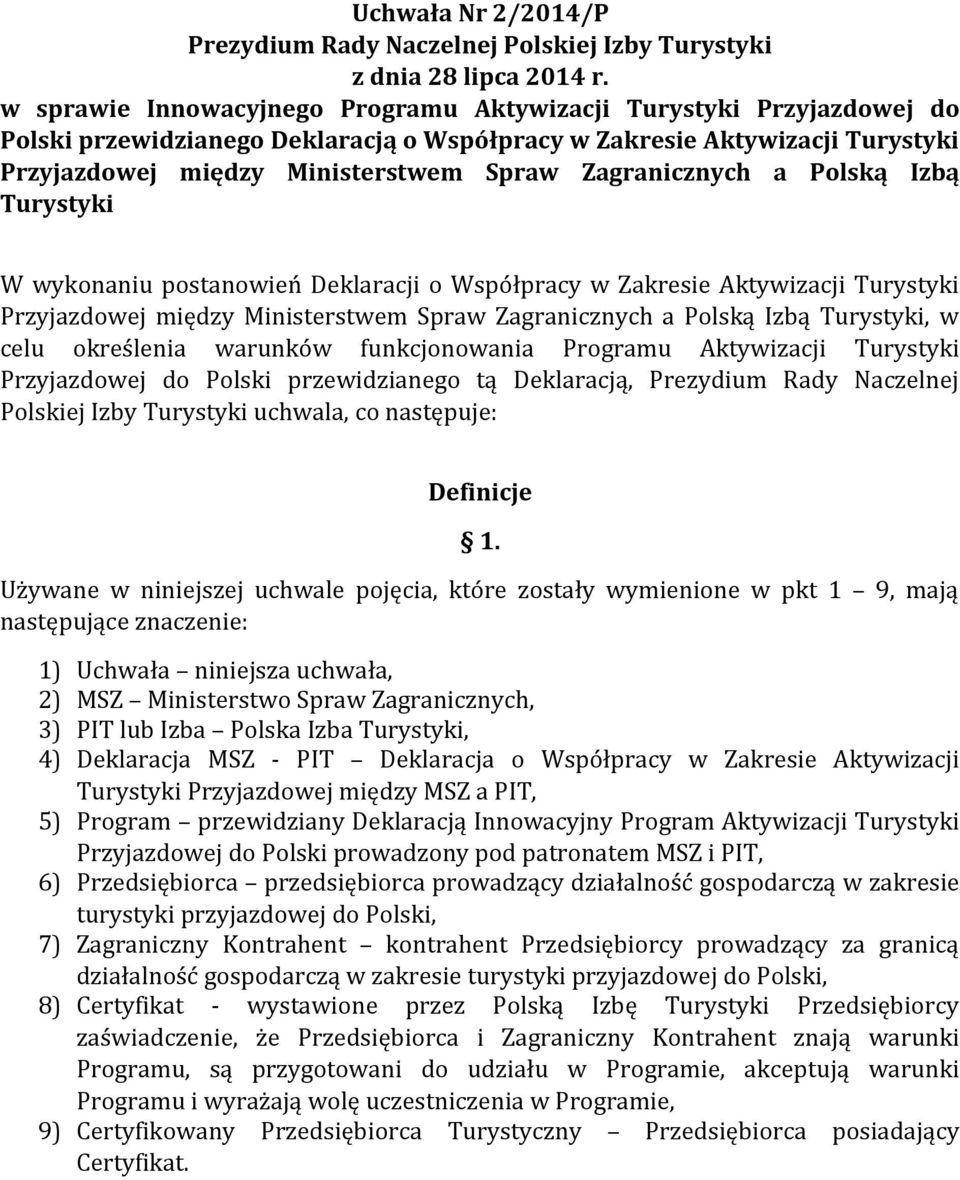 Zagranicznych a Polską Izbą Turystyki W wykonaniu postanowień Deklaracji o Współpracy w Zakresie Aktywizacji Turystyki Przyjazdowej między Ministerstwem Spraw Zagranicznych a Polską Izbą Turystyki, w