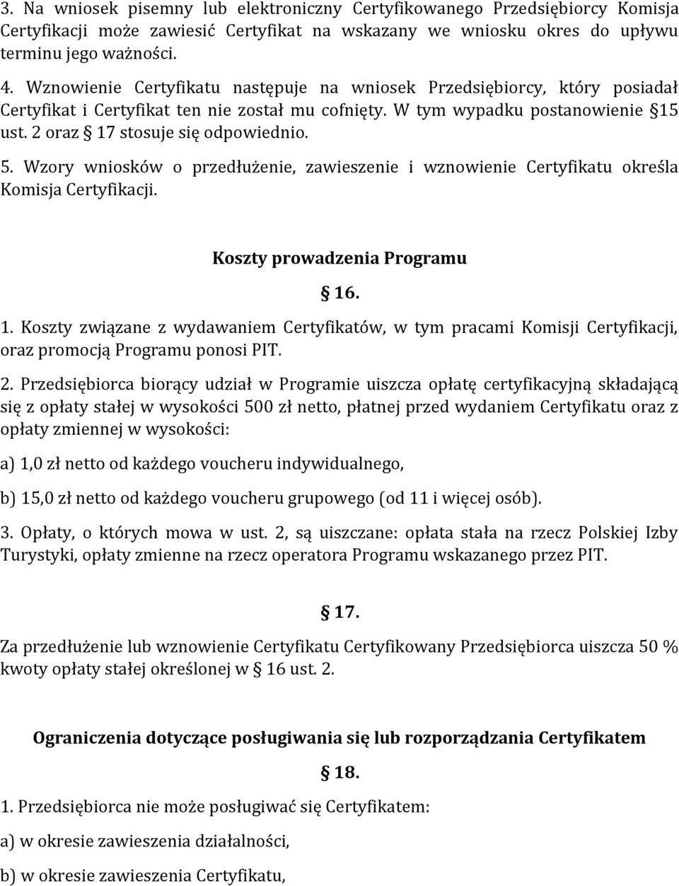 Wzory wniosków o przedłużenie, zawieszenie i wznowienie Certyfikatu określa Komisja Certyfikacji. Koszty prowadzenia Programu 16