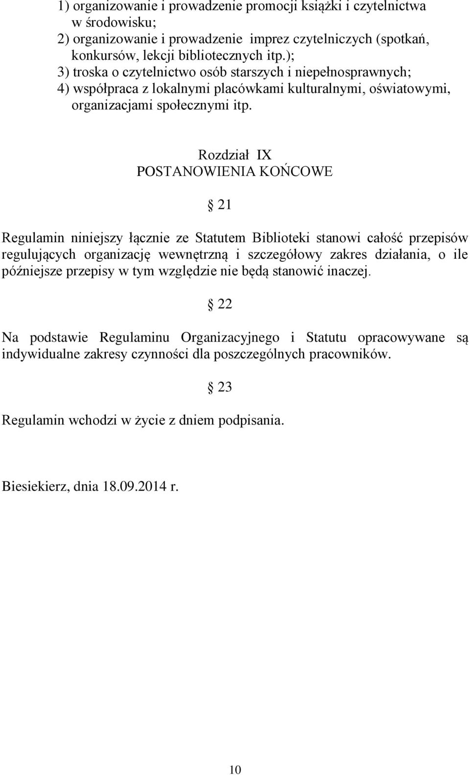 Rozdział IX POSTANOWIENIA KOŃCOWE 21 Regulamin niniejszy łącznie ze Statutem Biblioteki stanowi całość przepisów regulujących organizację wewnętrzną i szczegółowy zakres działania, o ile późniejsze