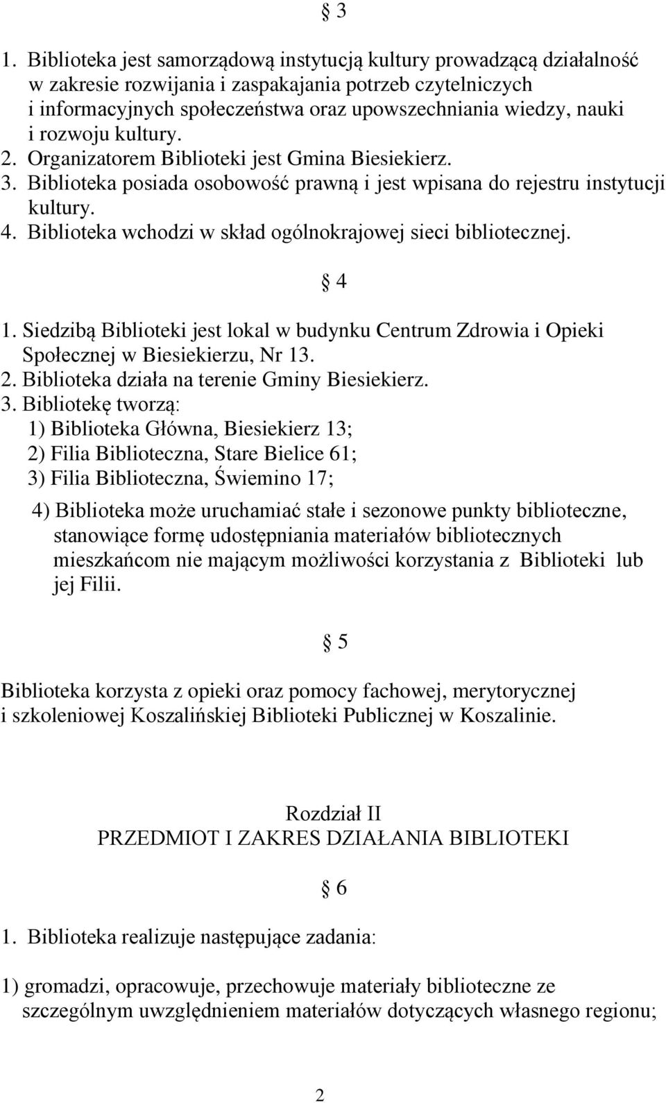 Biblioteka wchodzi w skład ogólnokrajowej sieci bibliotecznej. 1. Siedzibą Biblioteki jest lokal w budynku Centrum Zdrowia i Opieki Społecznej w Biesiekierzu, Nr 13. 2.