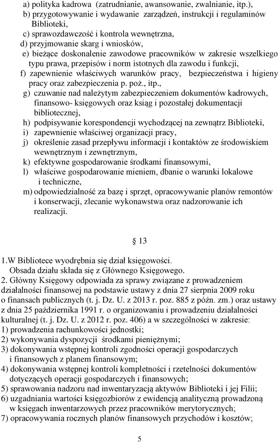 pracowników w zakresie wszelkiego typu prawa, przepisów i norm istotnych dla zawodu i funkcji, f) zapewnienie właściwych warunków pracy, bezpieczeństwa i higieny pracy oraz zabezpieczenia p. poż.