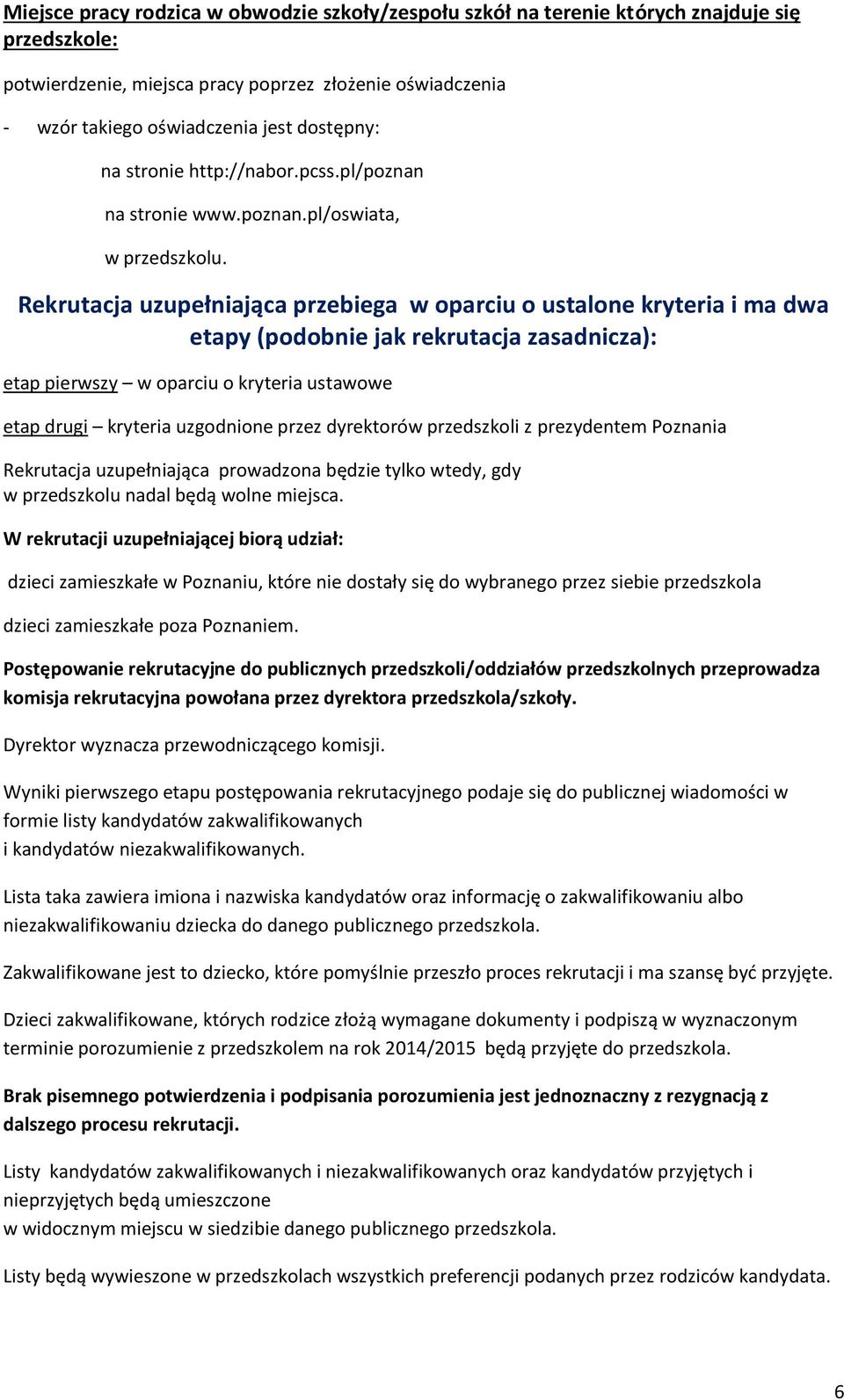 Poznania Rekrutacja uzupełniająca prowadzona będzie tylko wtedy, gdy w przedszkolu nadal będą wolne miejsca.