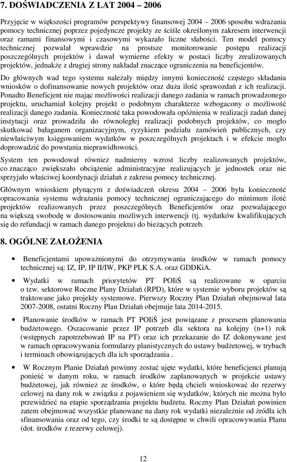 Ten model pomocy technicznej pozwalał wprawdzie na prostsze monitorowanie postępu realizacji poszczególnych projektów i dawał wymierne efekty w postaci liczby zrealizowanych projektów, jednakże z