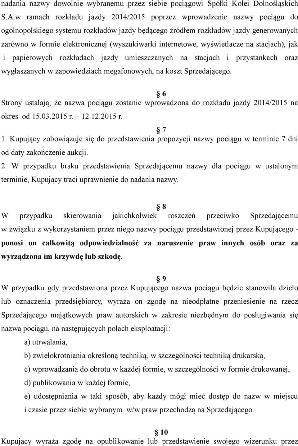 (wyszukiwarki internetowe, wyświetlacze na stacjach), jak i papierowych rozkładach jazdy umieszczanych na stacjach i przystankach oraz wygłaszanych w zapowiedziach megafonowych, na koszt