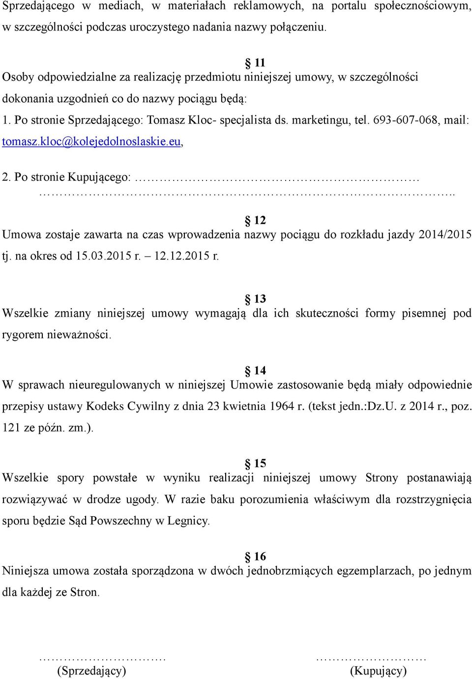 marketingu, tel. 693-607-068, mail: tomasz.kloc@kolejedolnoslaskie.eu, 2. Po stronie Kupującego:.. 12 Umowa zostaje zawarta na czas wprowadzenia nazwy pociągu do rozkładu jazdy 2014/2015 tj.