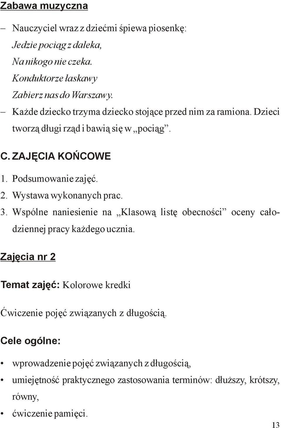 Wystawa wykonanych prac. 3. Wspólne naniesienie na Klasową listę obecności oceny całodziennej pracy każdego ucznia.