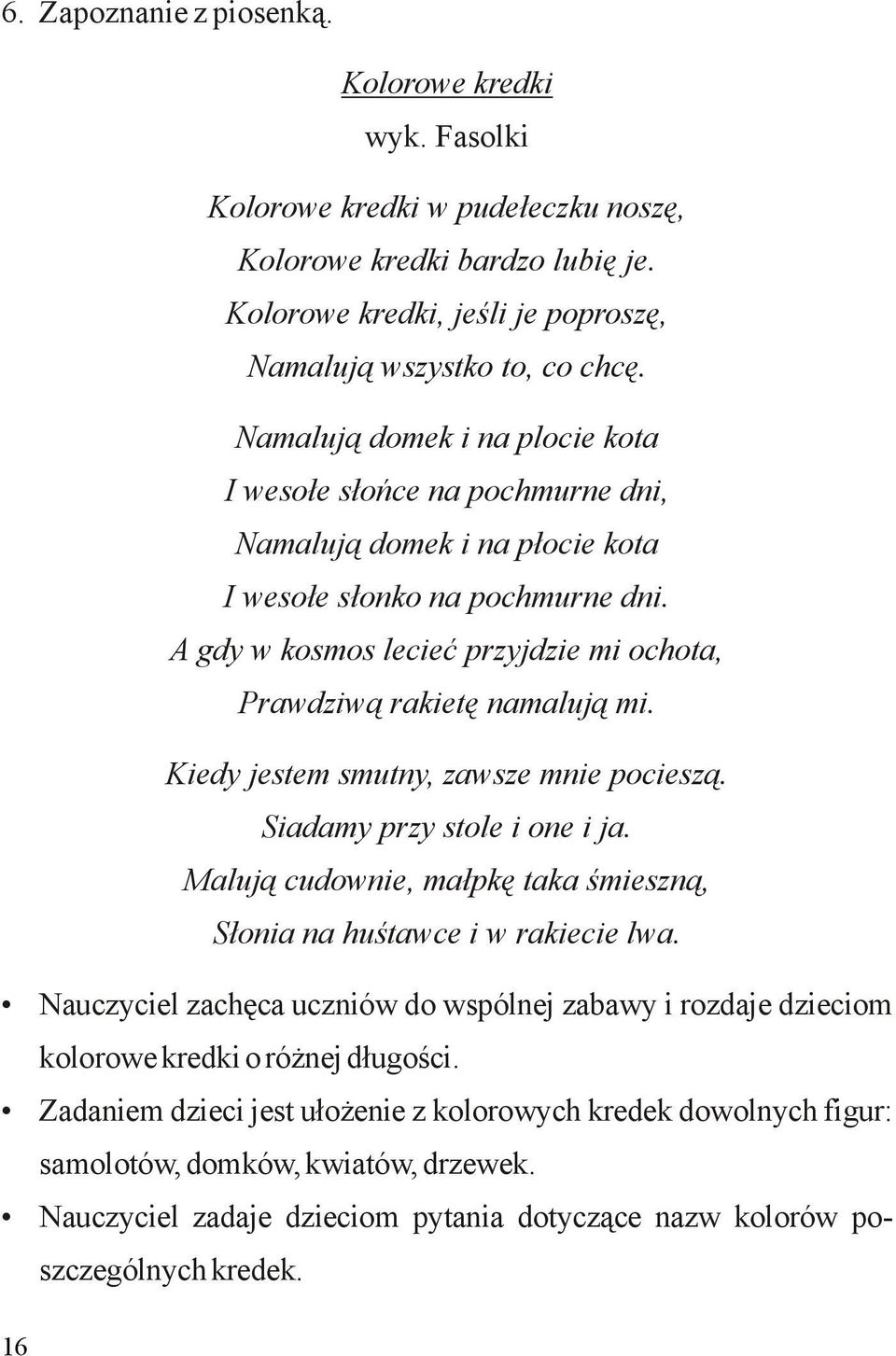 A gdy w kosmos lecieć przyjdzie mi ochota, Prawdziwą rakietę namalują mi. Kiedy jestem smutny, zawsze mnie pocieszą. Siadamy przy stole i one i ja.