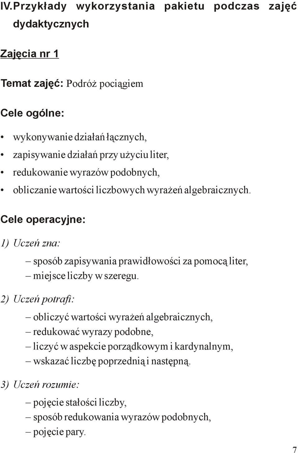 Cele operacyjne: 1) Uczeń zna: sposób zapisywania prawidłowości za pomocą liter, miejsce liczby w szeregu.