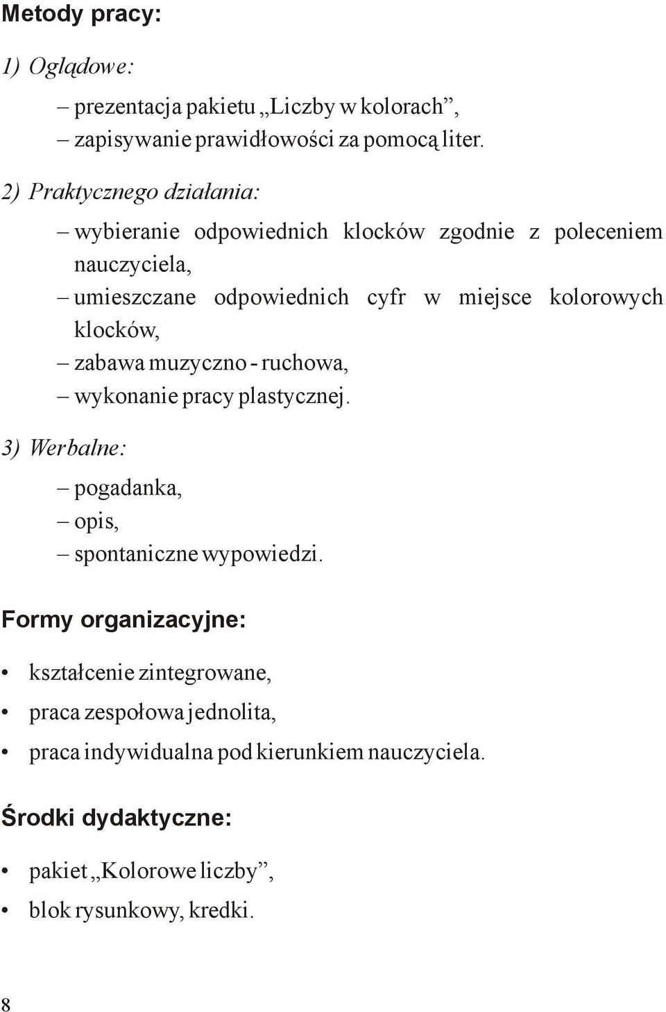 kolorowych klocków, zabawa muzyczno - ruchowa, wykonanie pracy plastycznej. 3) Werbalne: pogadanka, opis, spontaniczne wypowiedzi.