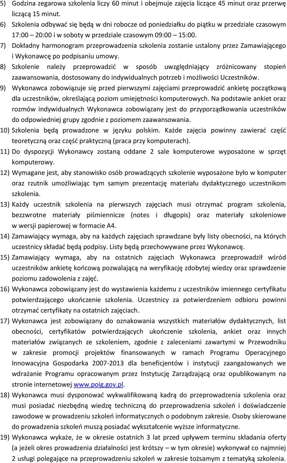 7) Dokładny harmonogram przeprowadzenia szkolenia zostanie ustalony przez Zamawiającego i Wykonawcę po podpisaniu umowy.