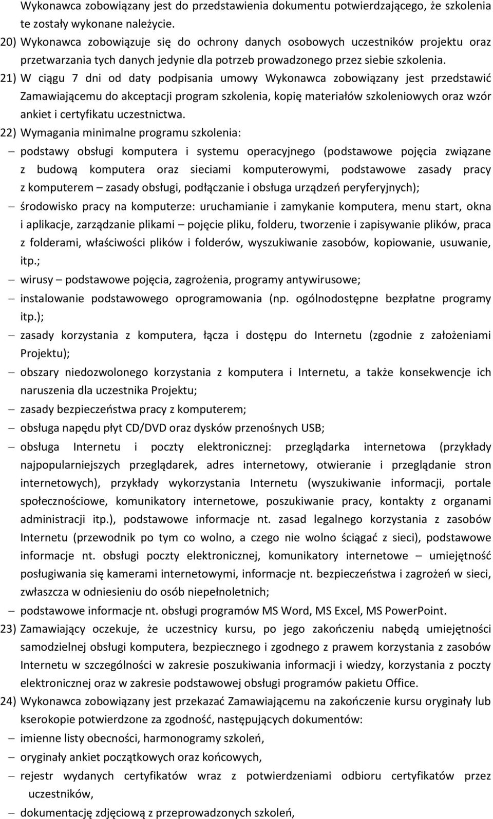21) W ciągu 7 dni od daty podpisania umowy Wykonawca zobowiązany jest przedstawić Zamawiającemu do akceptacji program szkolenia, kopię materiałów szkoleniowych oraz wzór ankiet i certyfikatu