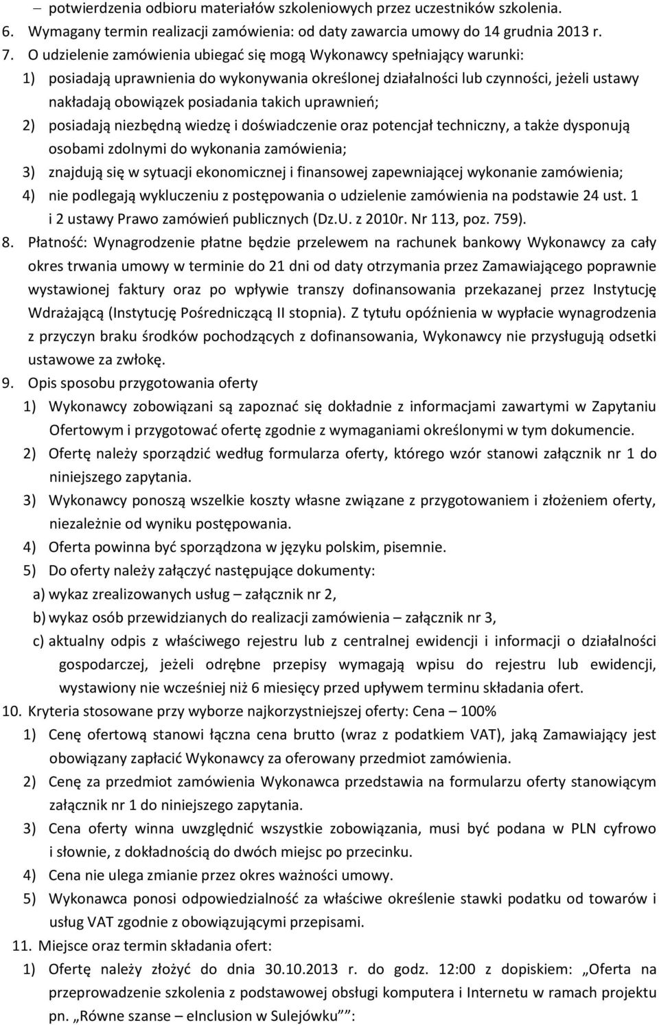 takich uprawnień; 2) posiadają niezbędną wiedzę i doświadczenie oraz potencjał techniczny, a także dysponują osobami zdolnymi do wykonania zamówienia; 3) znajdują się w sytuacji ekonomicznej i