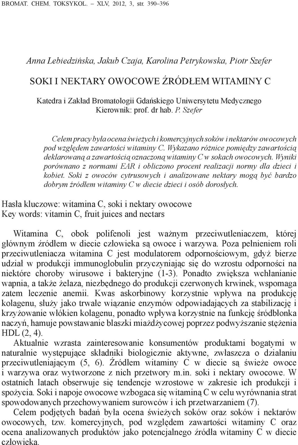 dr hab. P. Szefer Celem pracy była ocena świeżych i komercyjnych soków i nektarów owocowych pod względem zawartości witaminy C.