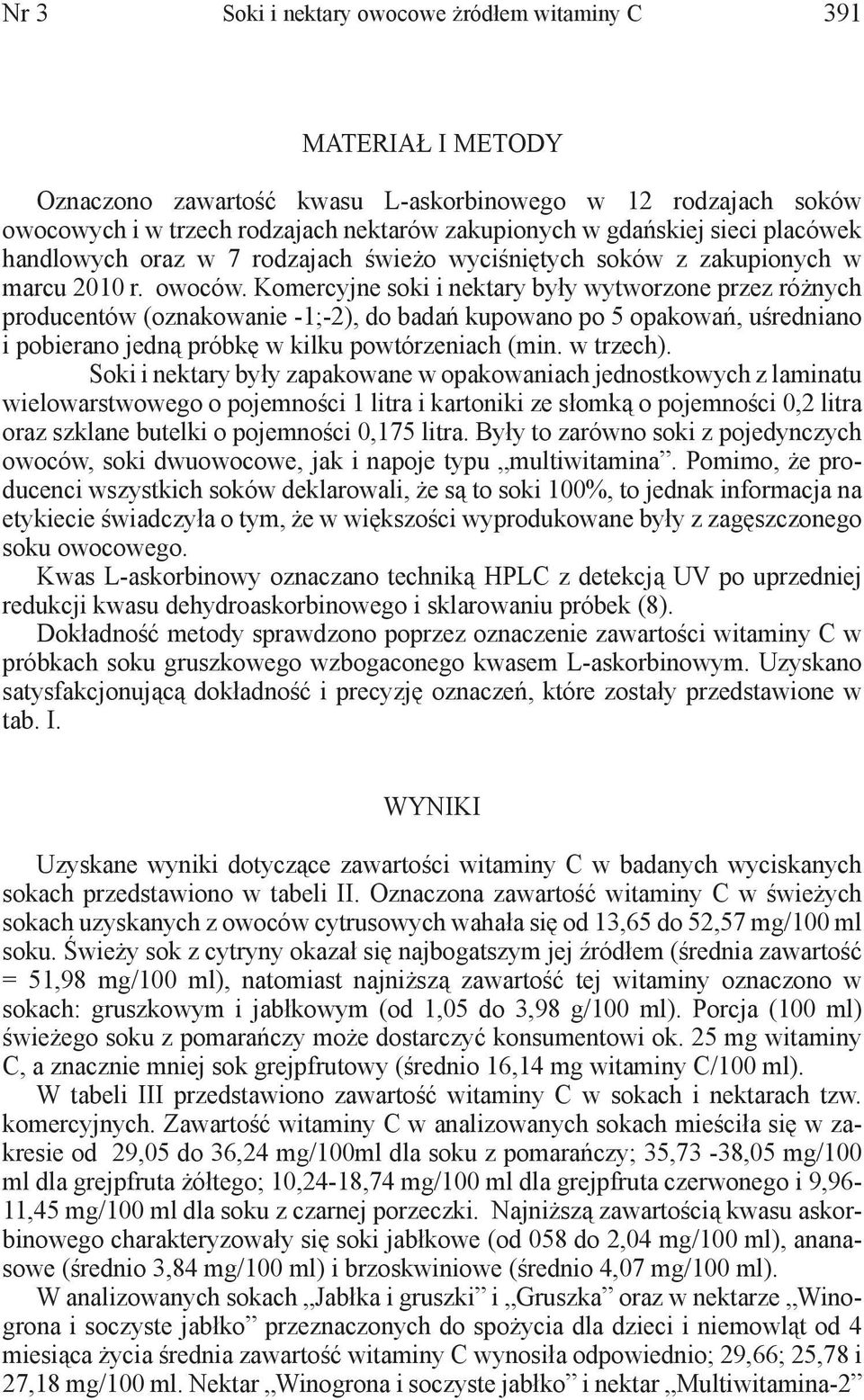 Komercyjne soki i nektary były wytworzone przez różnych producentów (oznakowanie -1;-2), do badań kupowano po 5 opakowań, uśredniano i pobierano jedną próbkę w kilku powtórzeniach (min. w trzech).