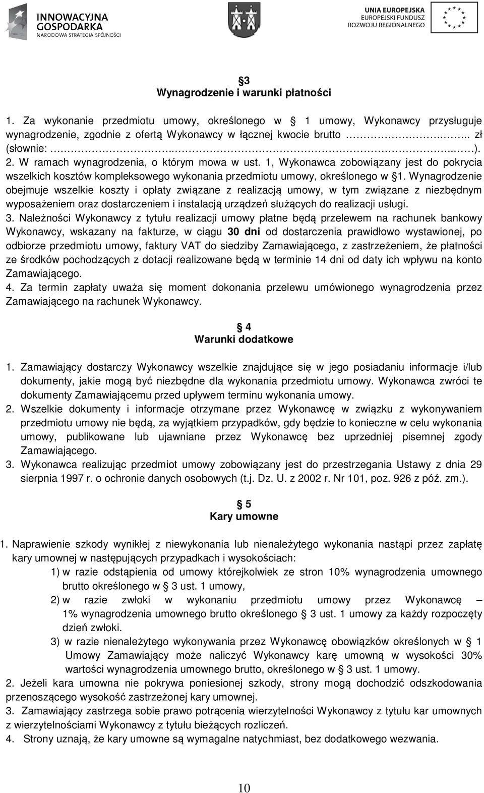 Wynagrodzenie obejmuje wszelkie koszty i opłaty związane z realizacją umowy, w tym związane z niezbędnym wyposażeniem oraz dostarczeniem i instalacją urządzeń służących do realizacji usługi. 3.