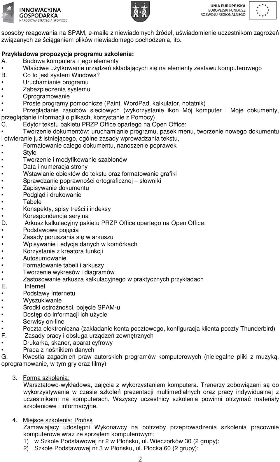 Uruchamianie programu Zabezpieczenia systemu Oprogramowanie Proste programy pomocnicze (Paint, WordPad, kalkulator, notatnik) Przeglądanie zasobów sieciowych (wykorzystanie ikon Mój komputer i Moje