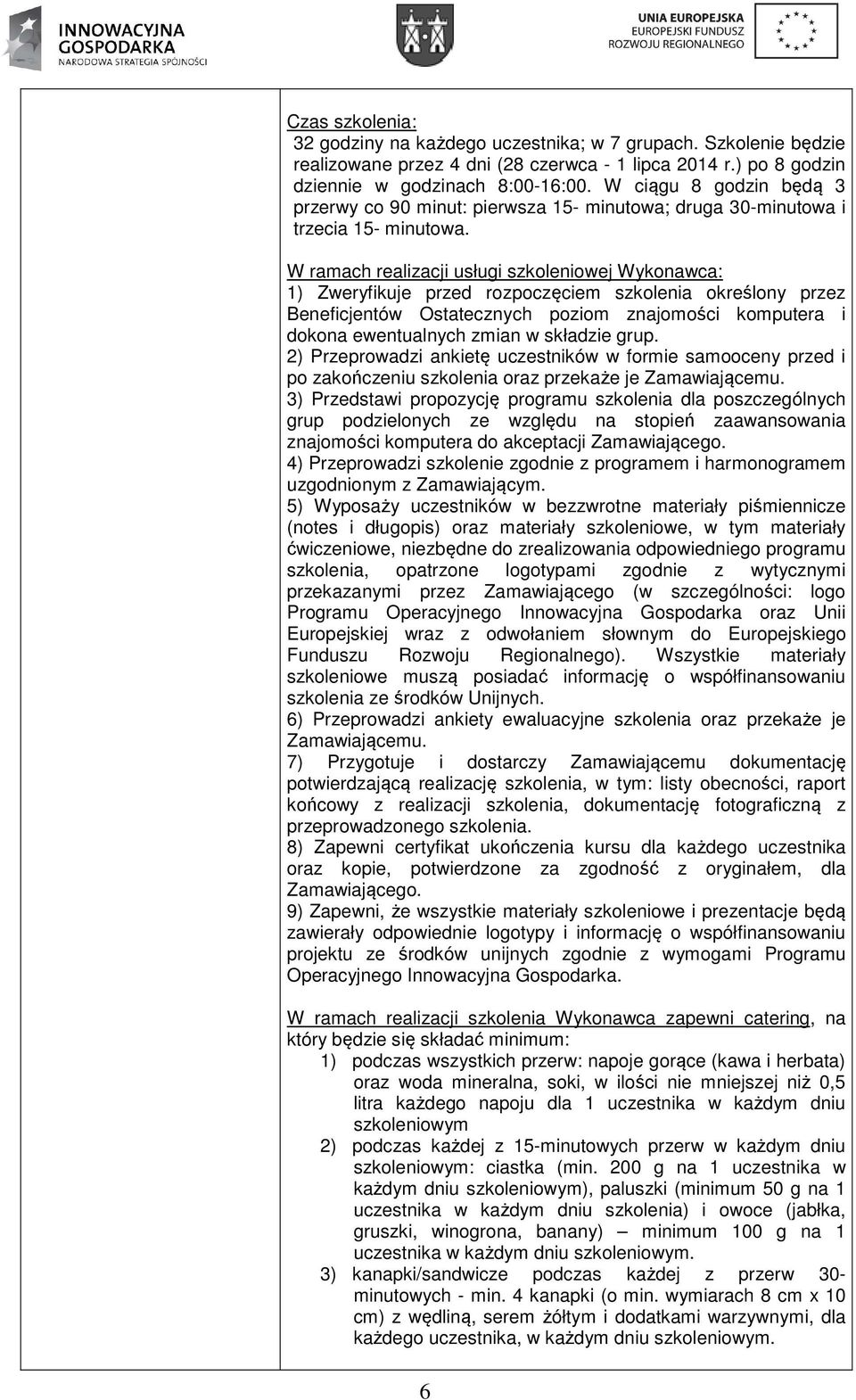 W ramach realizacji usługi szkoleniowej Wykonawca: 1) Zweryfikuje przed rozpoczęciem szkolenia określony przez Beneficjentów Ostatecznych poziom znajomości komputera i dokona ewentualnych zmian w