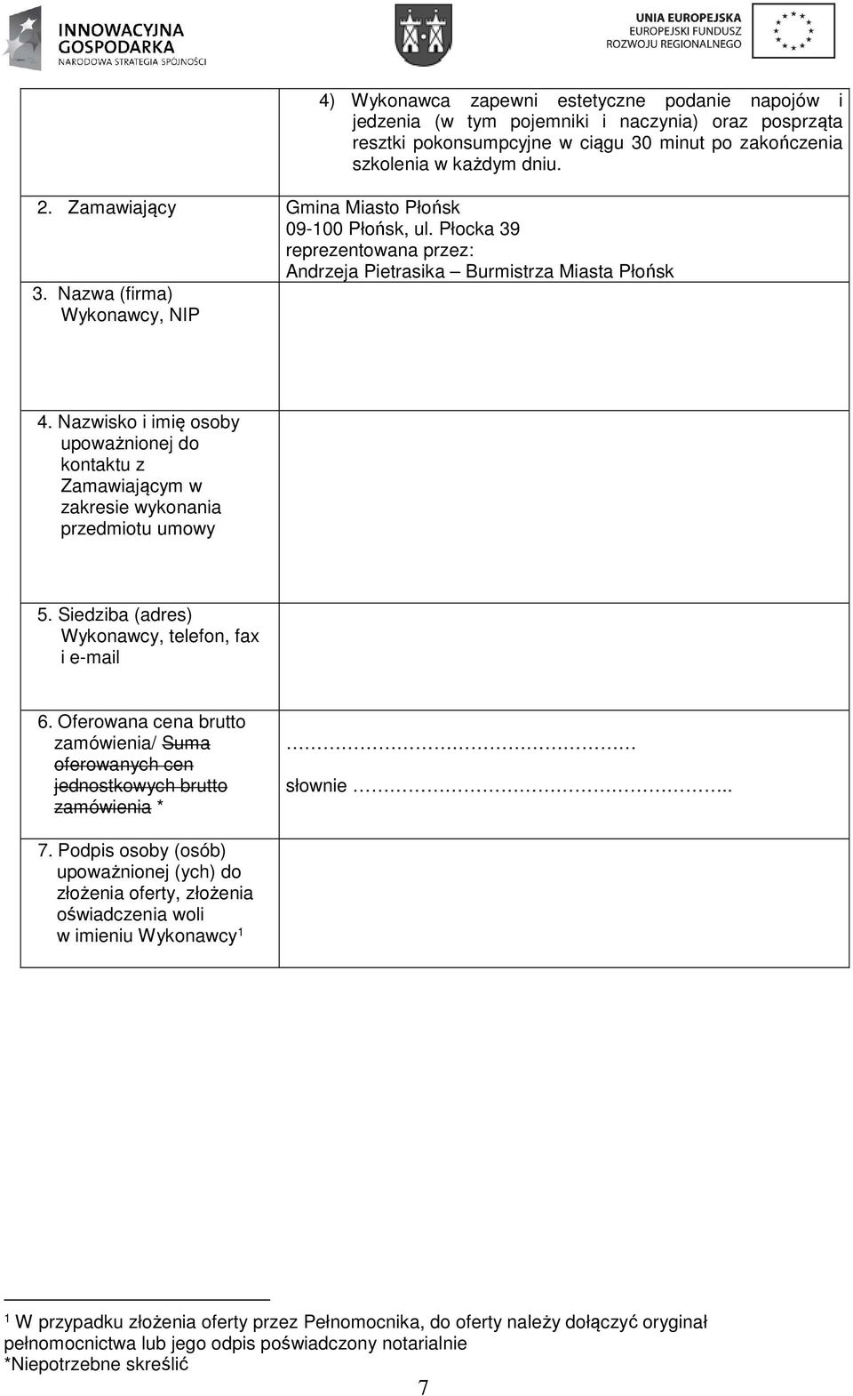 Nazwisko i imię osoby upoważnionej do kontaktu z Zamawiającym w zakresie wykonania przedmiotu umowy 5. Siedziba (adres) Wykonawcy, telefon, fax i e-mail 6.