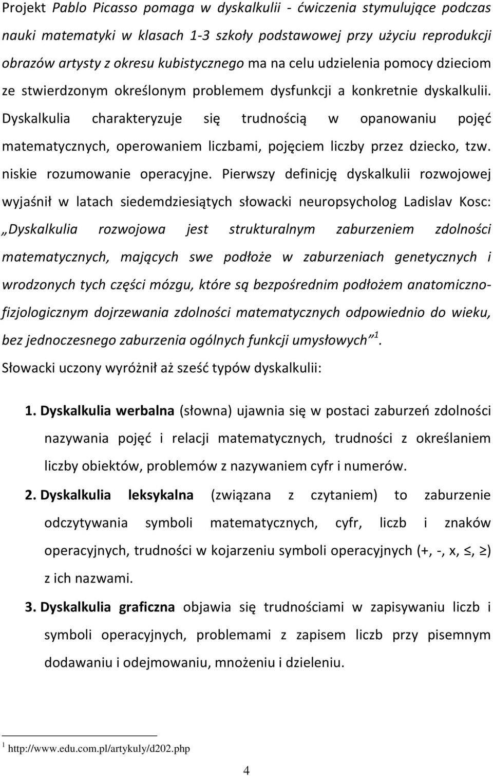 Dyskalkulia charakteryzuje się trudnością w opanowaniu pojęć matematycznych, operowaniem liczbami, pojęciem liczby przez dziecko, tzw. niskie rozumowanie operacyjne.