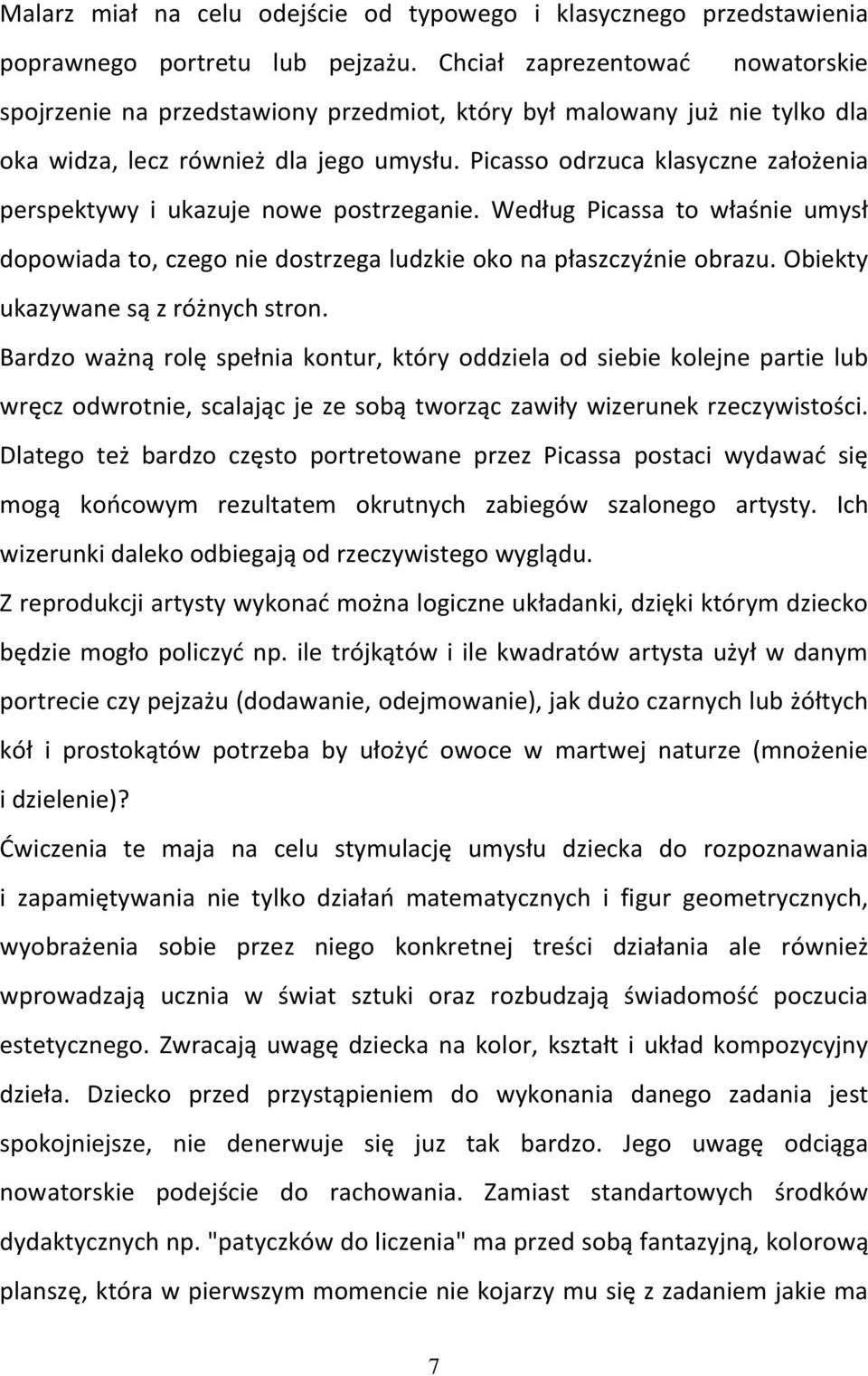 Picasso odrzuca klasyczne założenia perspektywy i ukazuje nowe postrzeganie. Według Picassa to właśnie umysł dopowiada to, czego nie dostrzega ludzkie oko na płaszczyźnie obrazu.