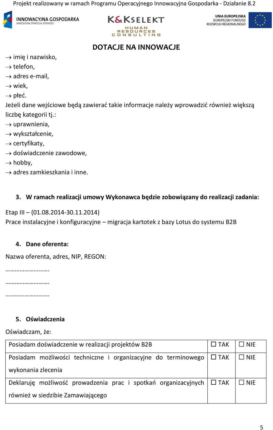 2014-30.11.2014) Prace instalacyjne i konfiguracyjne migracja kartotek z bazy Lotus do systemu B2B 4. Dane oferenta: Nazwa oferenta, adres, NIP, REGON:... 5.