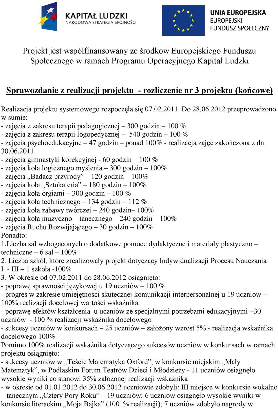 2012 przeprowadzono w sumie: - zajęcia z zakresu terapii pedagogicznej 300 godzin 100 % - zajęcia z zakresu terapii logopedycznej 540 godzin 100 % - zajęcia psychoedukacyjne 47 godzin ponad 100% -