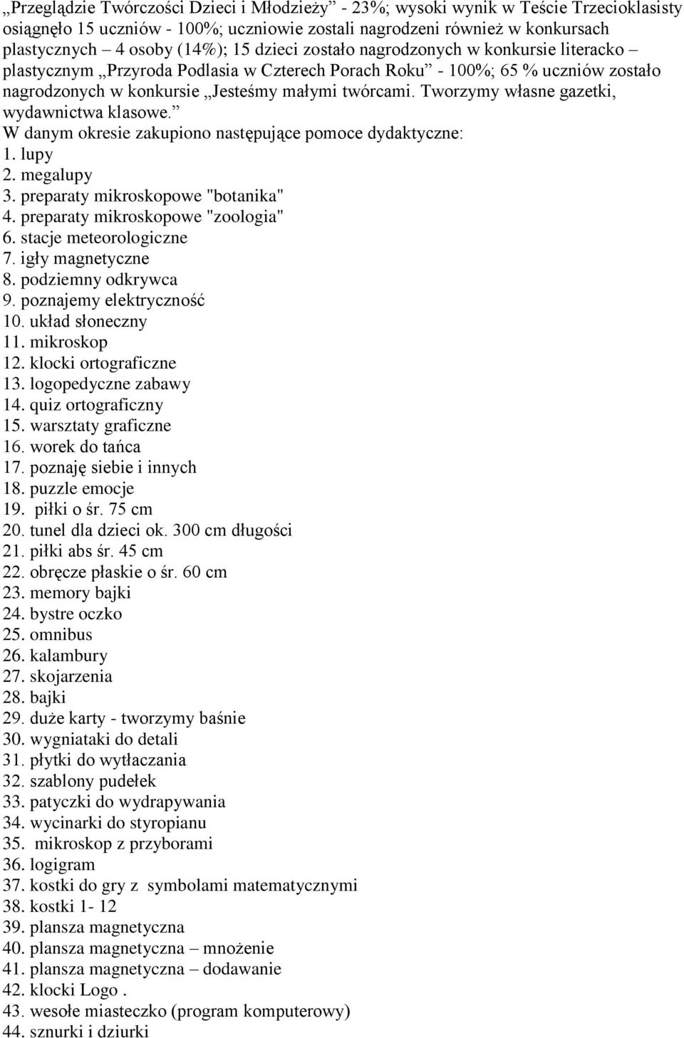 Tworzymy własne gazetki, wydawnictwa klasowe. W danym okresie zakupiono następujące pomoce dydaktyczne: 1. lupy 2. megalupy 3. preparaty mikroskopowe "botanika" 4. preparaty mikroskopowe "zoologia" 6.