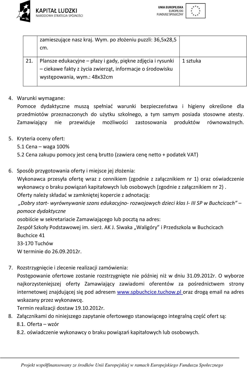 Zamawiający nie przewiduje możliwości zastosowania produktów równoważnych. 5. Kryteria oceny ofert: 5.1 Cena waga 100% 5.2 Cena zakupu pomocy jest ceną brutto (zawiera cenę netto + podatek VAT) 6.