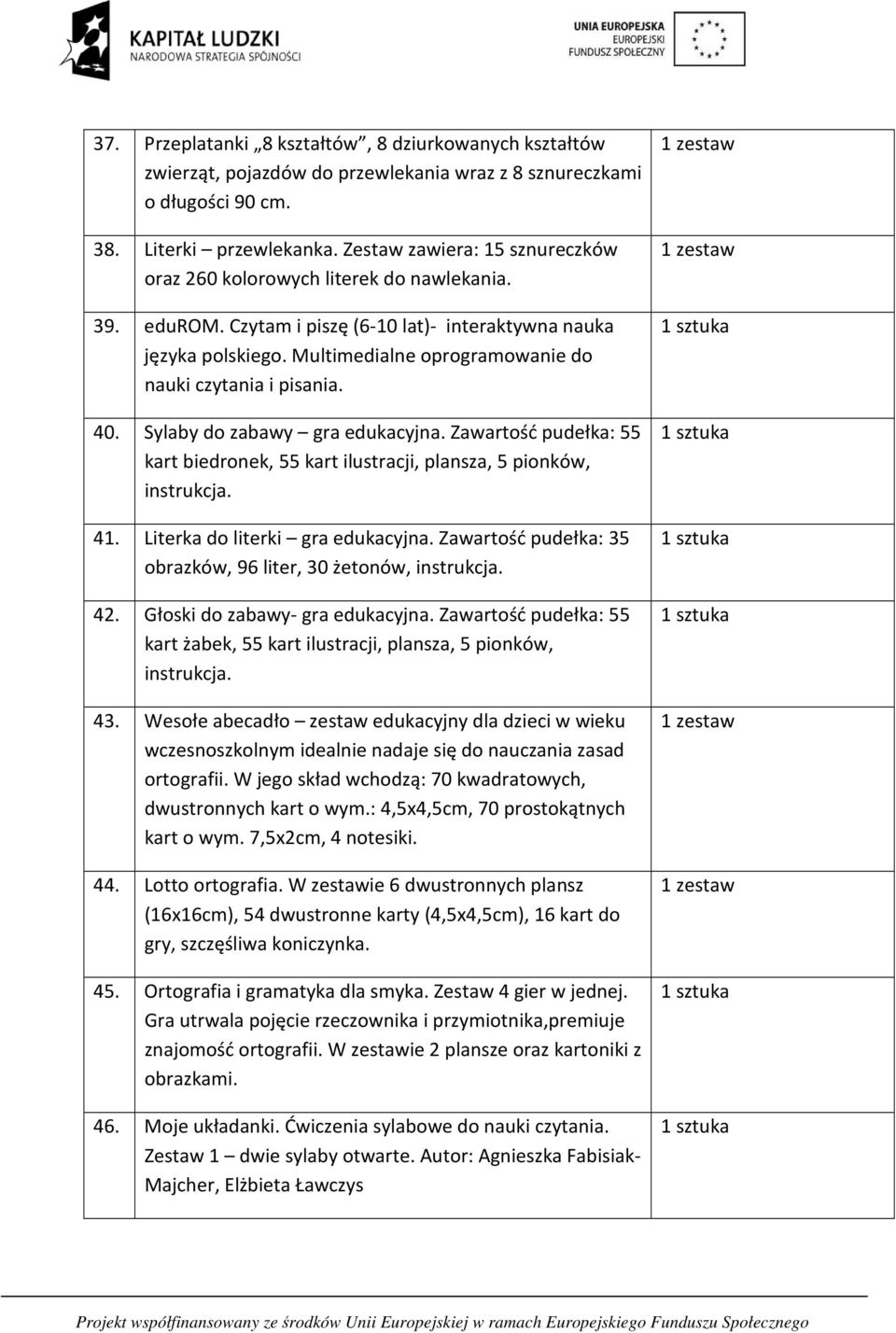Multimedialne oprogramowanie do nauki czytania i pisania. 40. Sylaby do zabawy gra edukacyjna. Zawartość pudełka: 55 kart biedronek, 55 kart ilustracji, plansza, 5 pionków, instrukcja. 41.