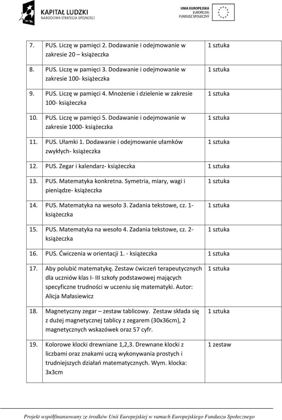 Dodawanie i odejmowanie ułamków zwykłych- książeczka 12. PUS. Zegar i kalendarz- książeczka 13. PUS. Matematyka konkretna. Symetria, miary, wagi i pieniądze- książeczka 14. PUS. Matematyka na wesoło 3.