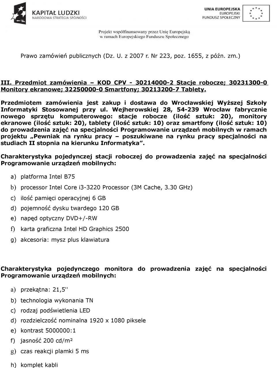 Przedmiotem zamówienia jest zakup i dostawa do Wrocławskiej Wyższej Szkoły Informatyki Stosowanej przy ul.