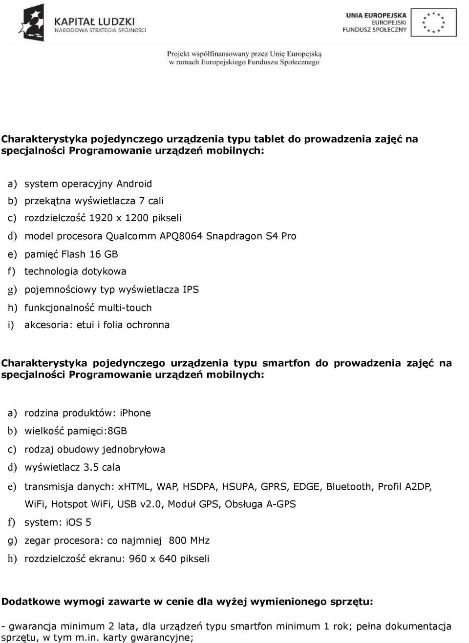 multi-touch i) akcesoria: etui i folia ochronna Charakterystyka pojedynczego urządzenia typu smartfon do prowadzenia zajęć na specjalności Programowanie urządzeń mobilnych: a) rodzina produktów: