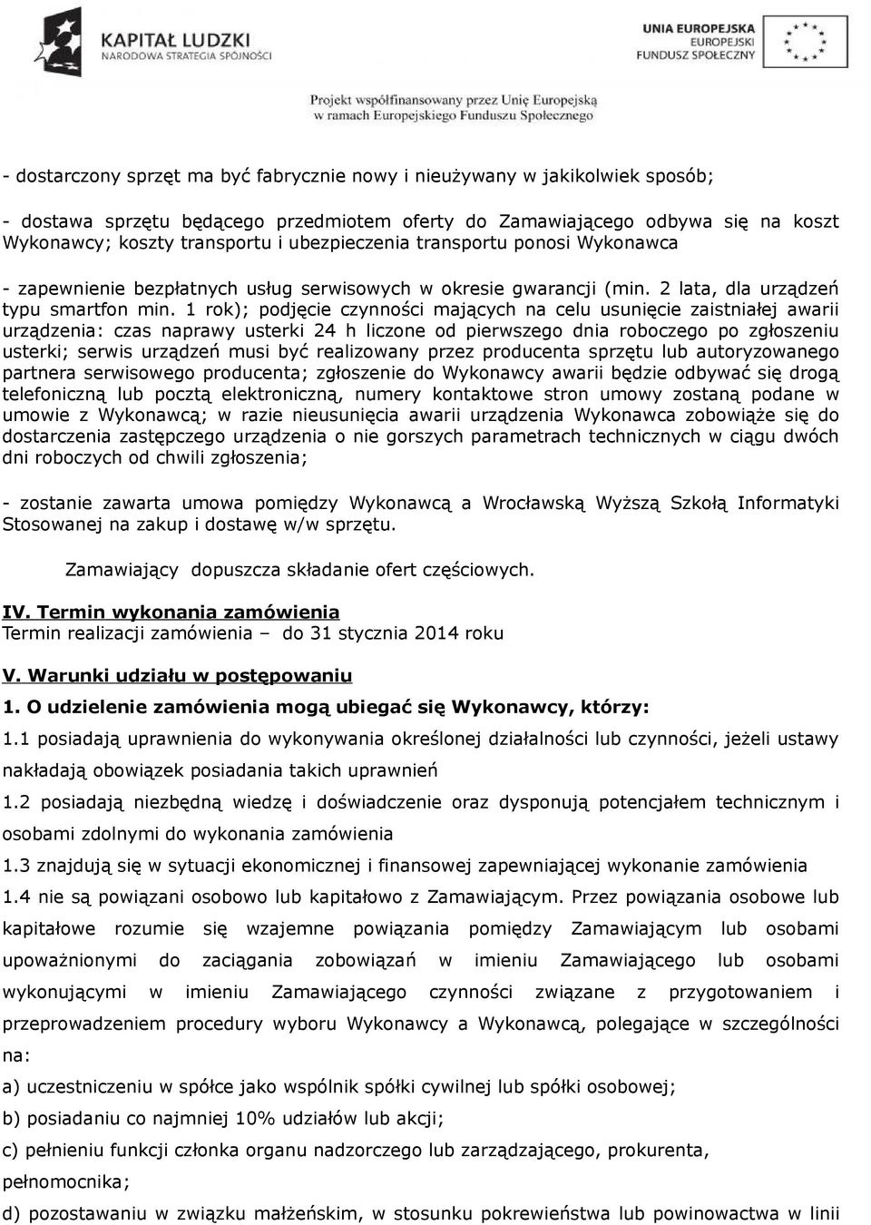 1 rok); podjęcie czynności mających na celu usunięcie zaistniałej awarii urządzenia: czas naprawy usterki 24 h liczone od pierwszego dnia roboczego po zgłoszeniu usterki; serwis urządzeń musi być