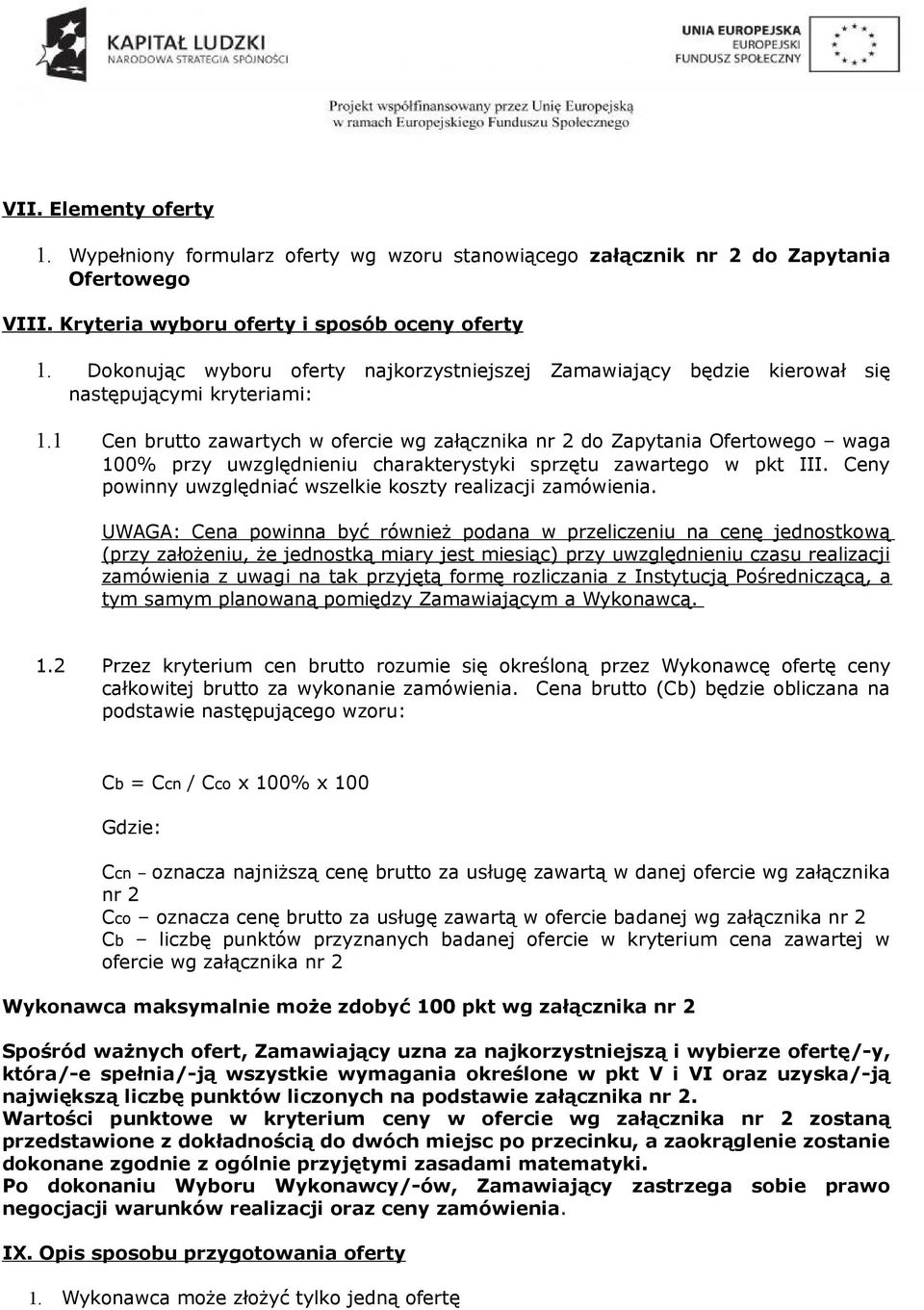 1 Cen brutto zawartych w ofercie wg załącznika nr 2 do Zapytania Ofertowego waga 100% przy uwzględnieniu charakterystyki sprzętu zawartego w pkt III.