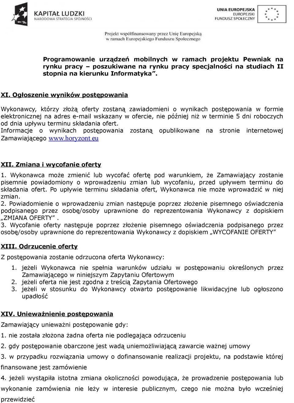 dni roboczych od dnia upływu terminu składania ofert. Informacje o wynikach postępowania zostaną opublikowane na stronie internetowej Zamawiającego www.horyzont.eu XII. Zmiana i wycofanie oferty 1.