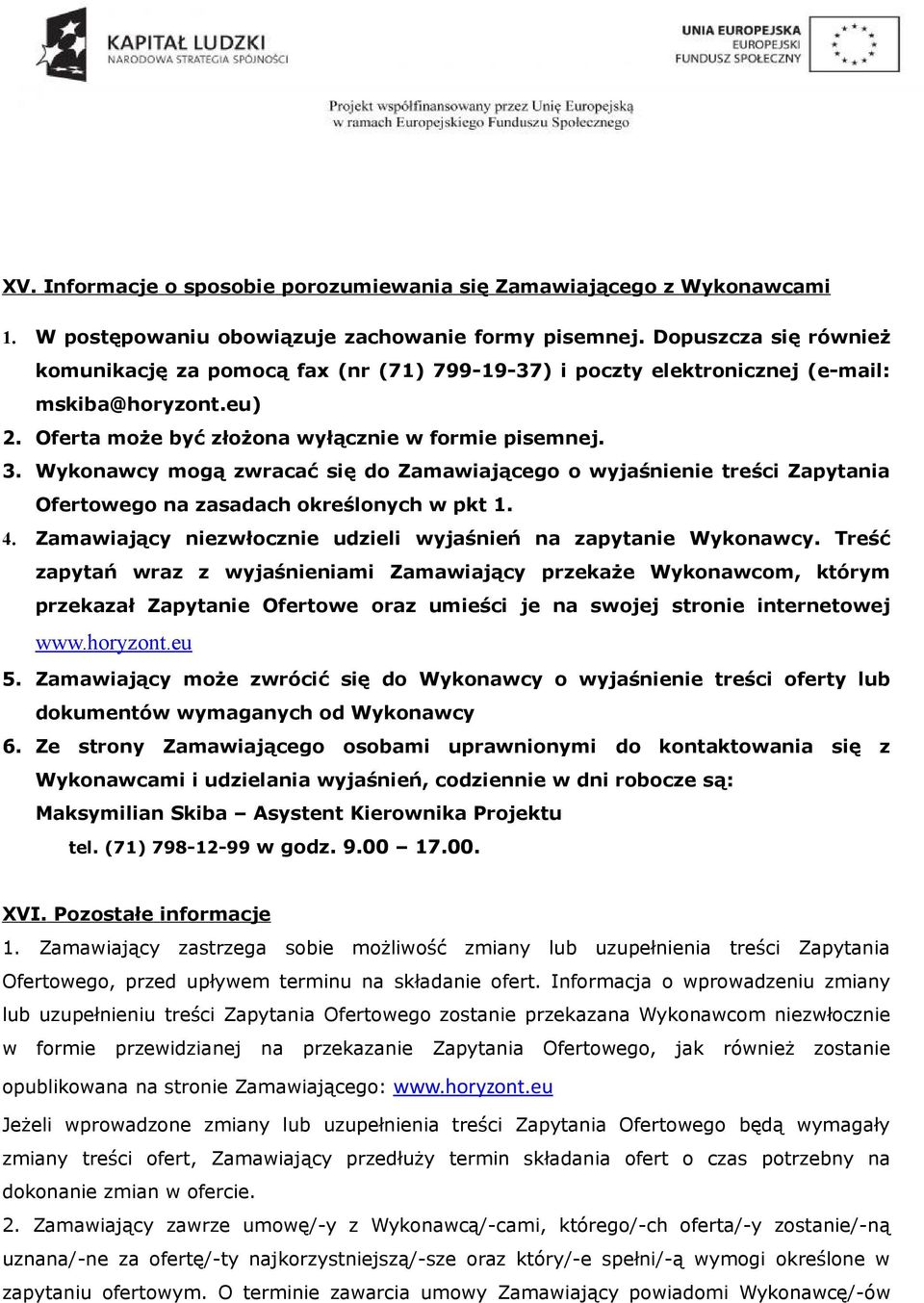 Wykonawcy mogą zwracać się do Zamawiającego o wyjaśnienie treści Zapytania Ofertowego na zasadach określonych w pkt 1. 4. Zamawiający niezwłocznie udzieli wyjaśnień na zapytanie Wykonawcy.