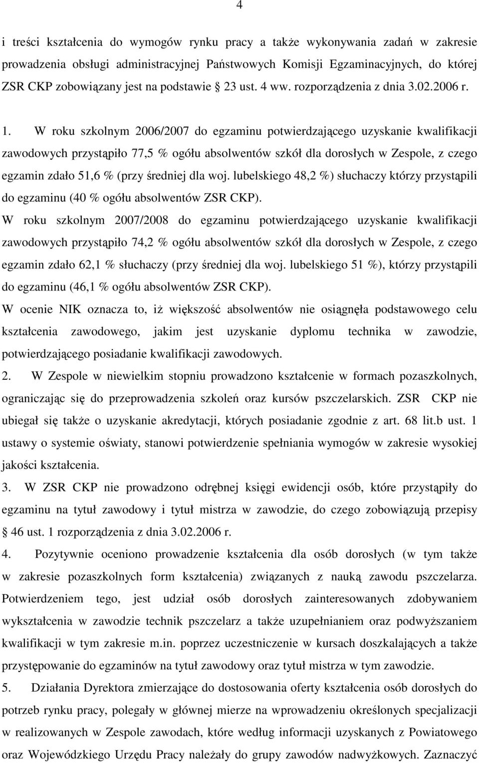 W roku szkolnym 2006/2007 do egzaminu potwierdzającego uzyskanie kwalifikacji zawodowych przystąpiło 77,5 % ogółu absolwentów szkół dla dorosłych w Zespole, z czego egzamin zdało 51,6 % (przy