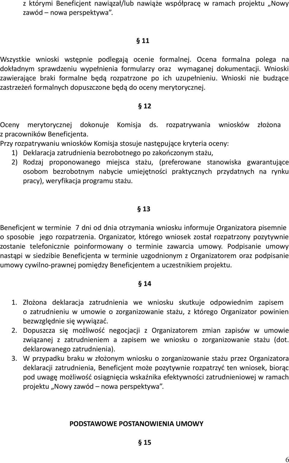 Wnioski nie budzące zastrzeżeń formalnych dopuszczone będą do oceny merytorycznej. 12 Oceny merytorycznej dokonuje Komisja ds. rozpatrywania wniosków złożona z pracowników Beneficjenta.