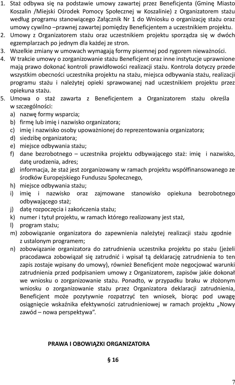 Umowy z Organizatorem stażu oraz uczestnikiem projektu sporządza się w dwóch egzemplarzach po jednym dla każdej ze stron. 3. Wszelkie zmiany w umowach wymagają formy pisemnej pod rygorem nieważności.