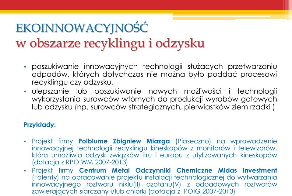 surowców strategicznych, pierwiastków ziem rzadki ) Przykłady: Projekt firmy Polblume Zbigniew Miazga (Piaseczno) na wprowadzenie innowacyjnej technologii recyklingu kineskopów z monitorów i